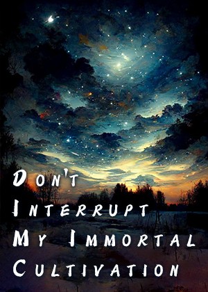 Don't Interrupt My Immortal Cultivation